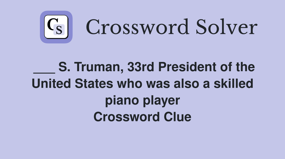 ___ S. Truman, 33rd President of the United States who was also a skilled piano player Crossword Clue
