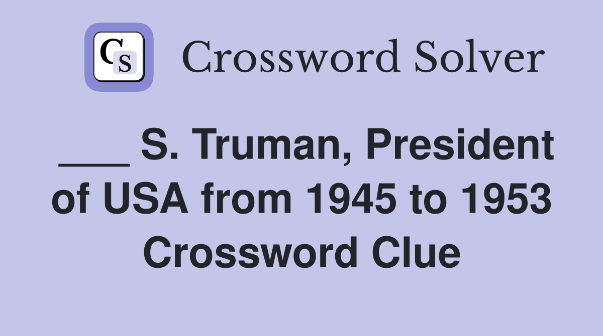 ___ S. Truman, President of USA from 1945 to 1953 Crossword Clue