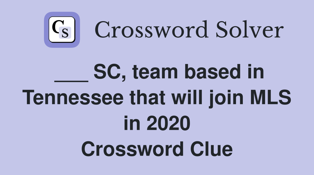 ___ SC, team based in Tennessee that will join MLS in 2020 Crossword Clue