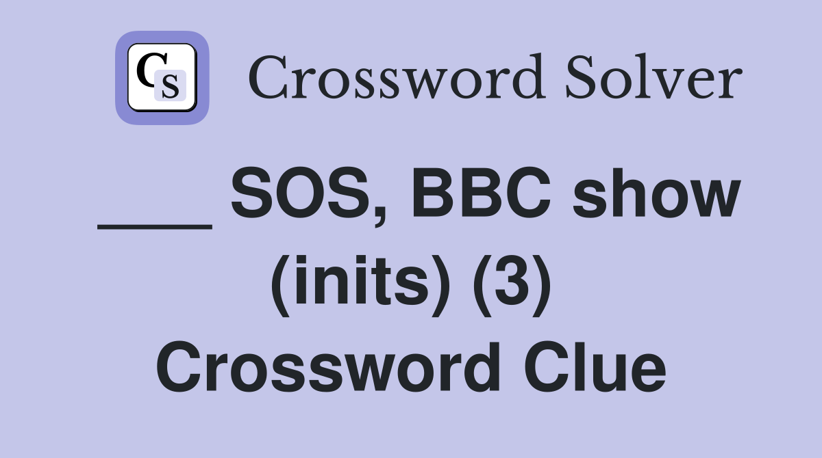 ___ SOS, BBC show (inits) (3) Crossword Clue