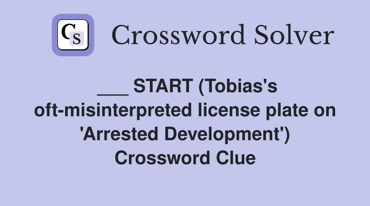 ___ START (Tobias's oft-misinterpreted license plate on 'Arrested Development') Crossword Clue