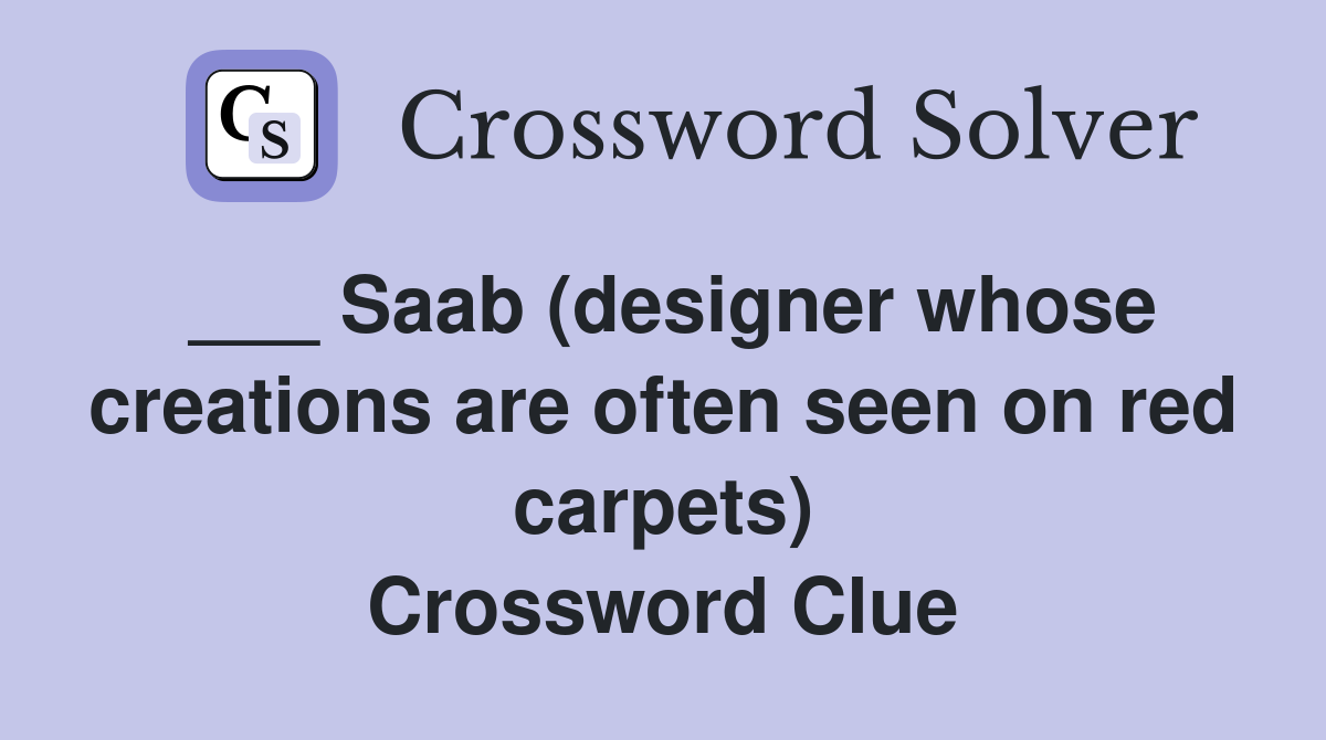 ___ Saab (designer whose creations are often seen on red carpets) Crossword Clue