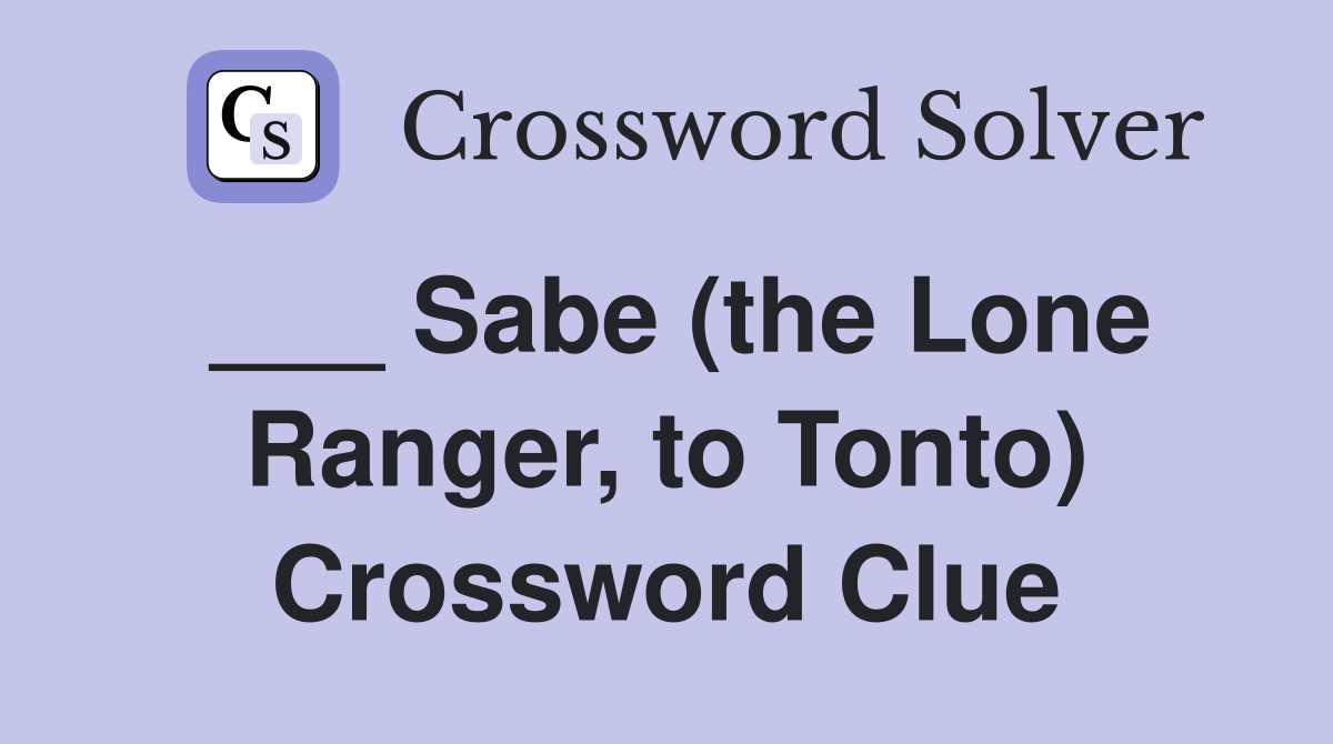 ___ Sabe (the Lone Ranger, to Tonto) Crossword Clue
