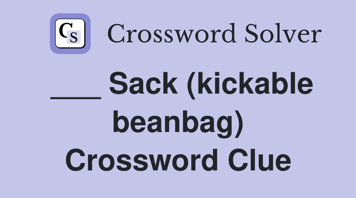 ___ Sack (kickable beanbag) Crossword Clue