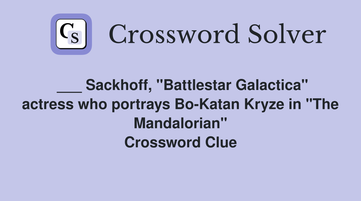 ___ Sackhoff, "Battlestar Galactica" actress who portrays Bo-Katan Kryze in "The Mandalorian" Crossword Clue