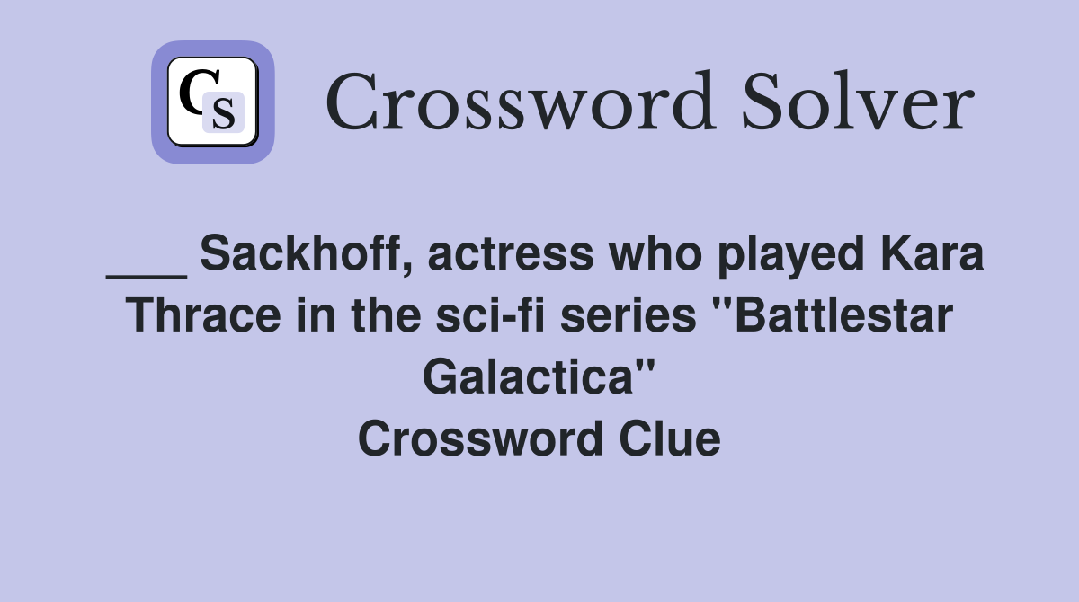 ___ Sackhoff, actress who played Kara Thrace in the sci-fi series "Battlestar Galactica" Crossword Clue