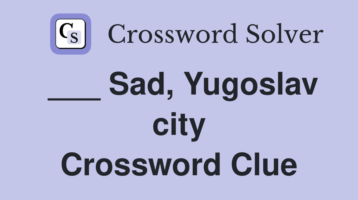 ___ Sad, Yugoslav city Crossword Clue