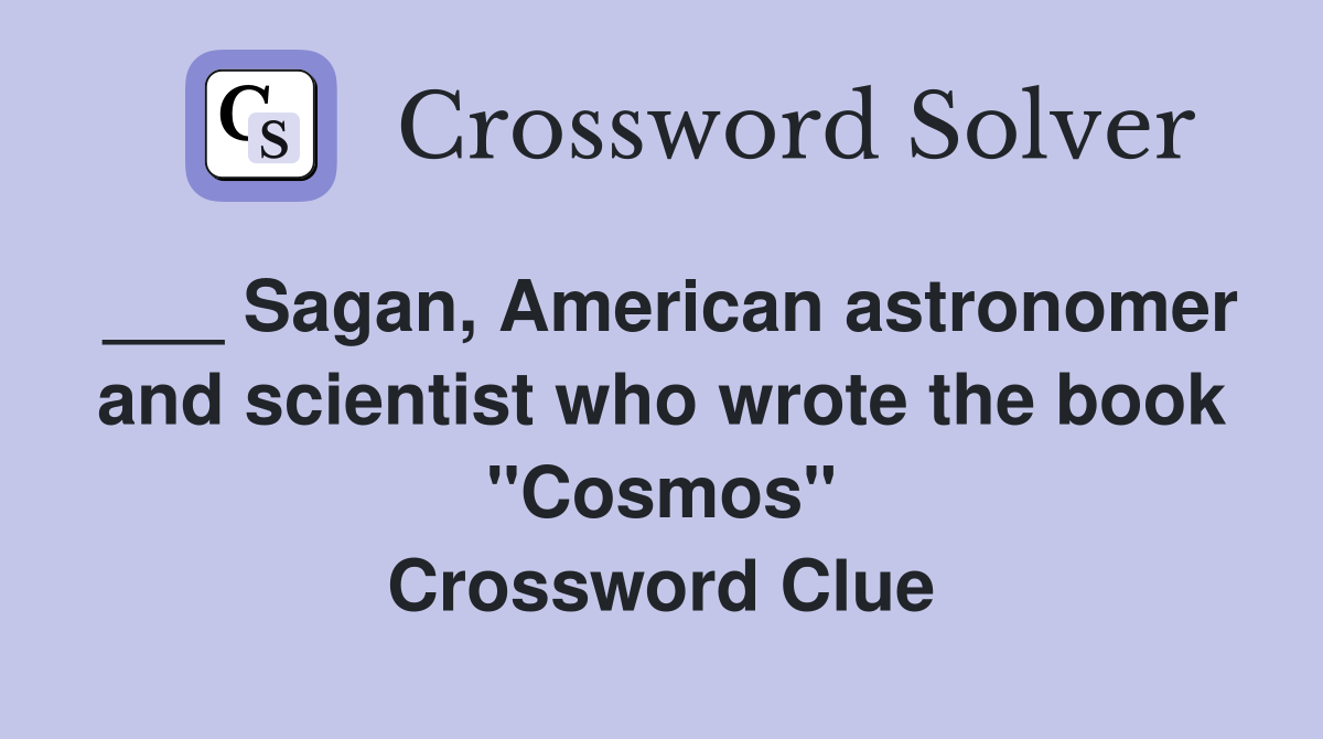 ___ Sagan, American astronomer and scientist who wrote the book "Cosmos" Crossword Clue