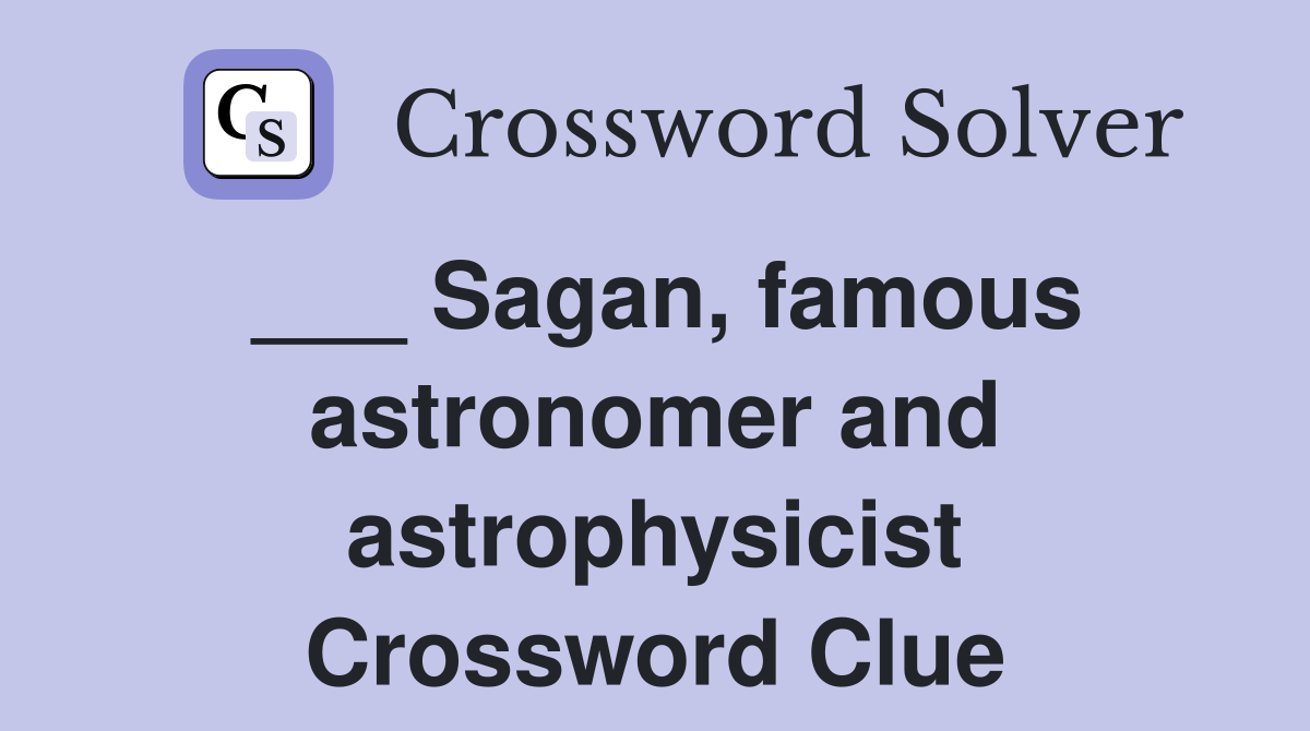 ___ Sagan, famous astronomer and astrophysicist Crossword Clue
