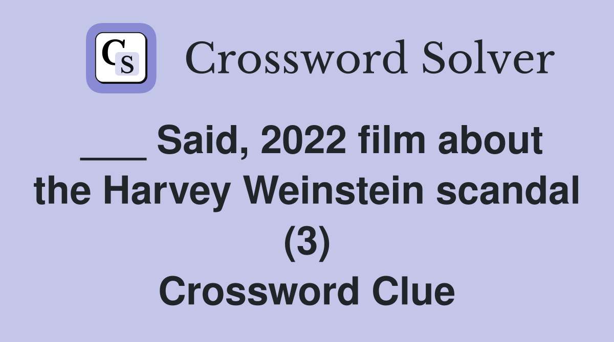 ___ Said, 2022 film about the Harvey Weinstein scandal (3) Crossword Clue