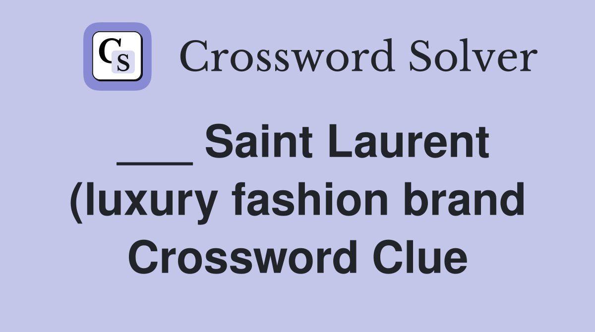 Saint Laurent (luxury fashion brand) Crossword Clue Answers Saint Laurent (luxury fashion brand) Crossword Clue Answers