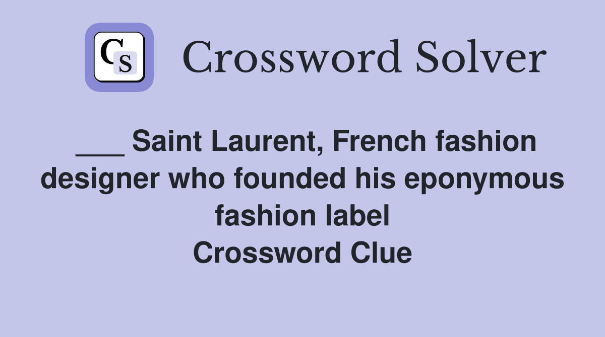 ___ Saint Laurent, French fashion designer who founded his eponymous fashion label Crossword Clue