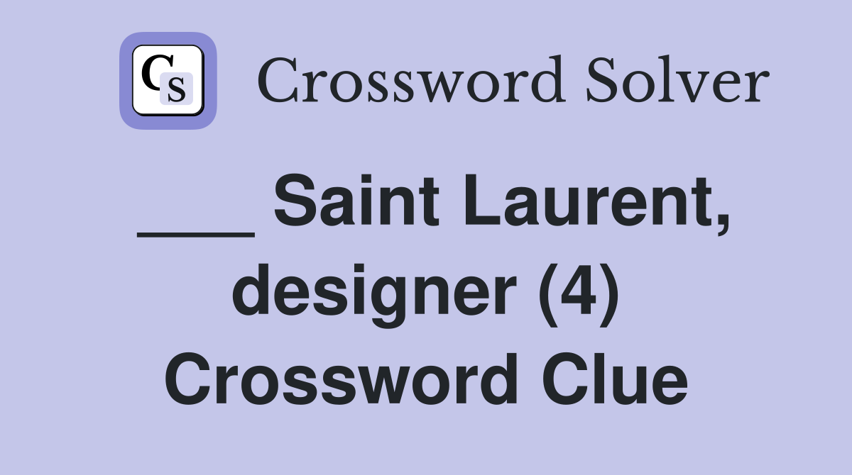 ___ Saint Laurent, designer (4) Crossword Clue