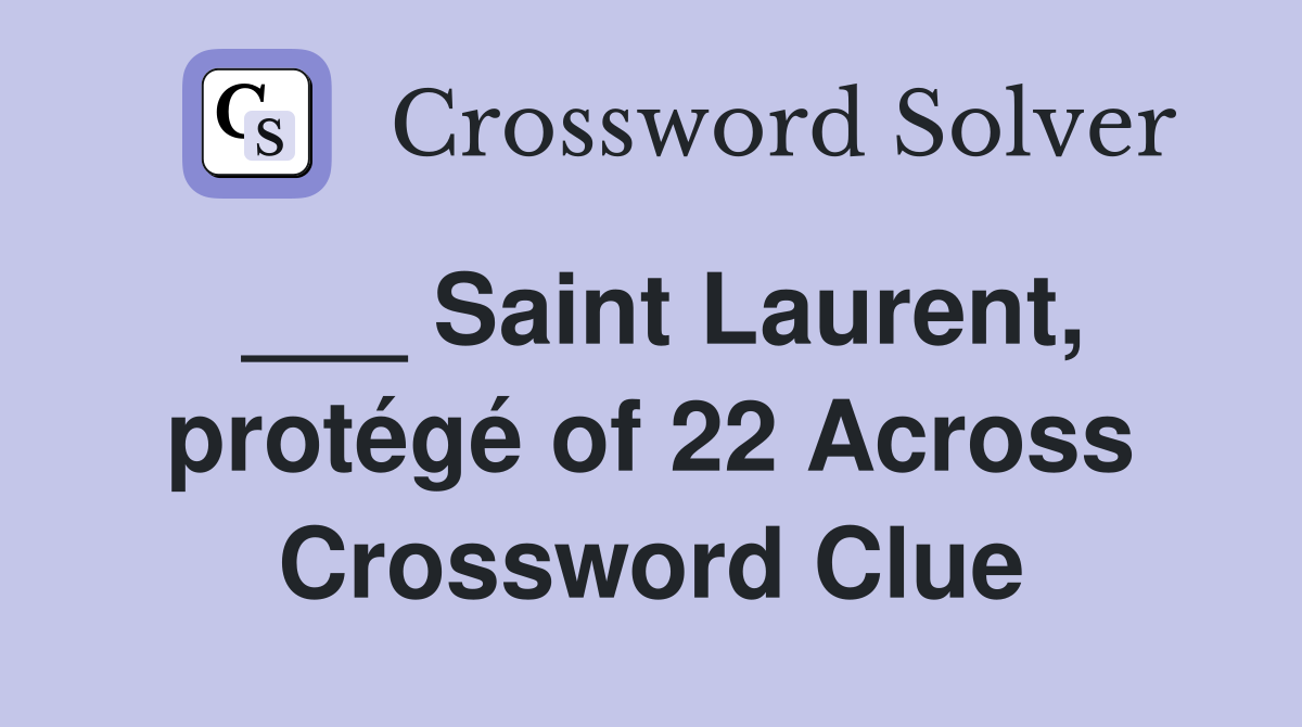 ___ Saint Laurent, protégé of 22 Across Crossword Clue