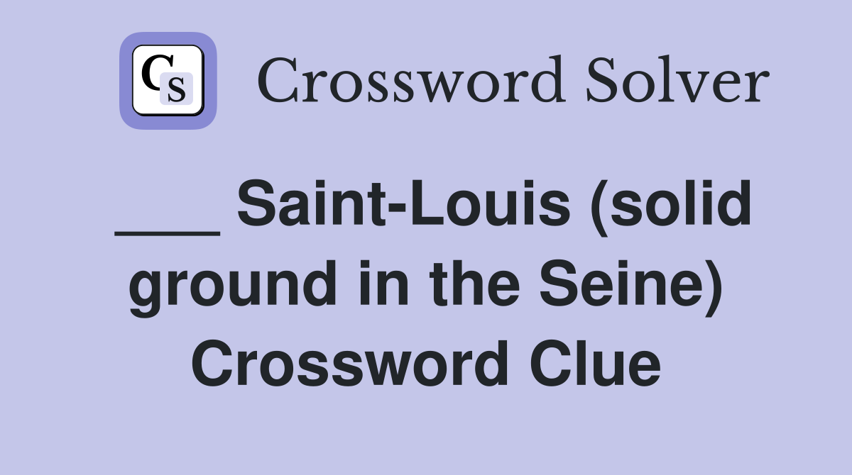 ___ Saint-Louis (solid ground in the Seine) Crossword Clue