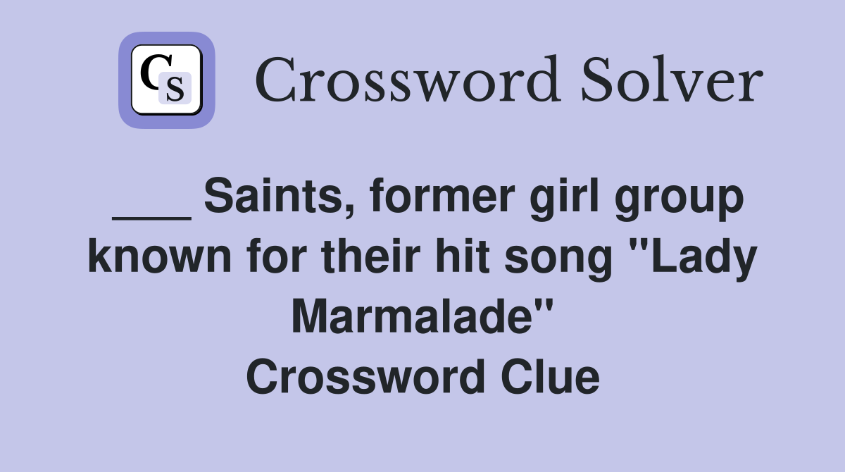 ___ Saints, former girl group known for their hit song "Lady Marmalade" Crossword Clue