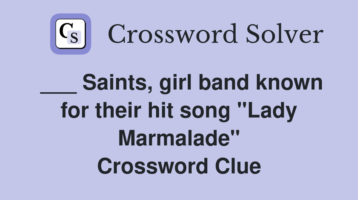 ___ Saints, girl band known for their hit song "Lady Marmalade" Crossword Clue