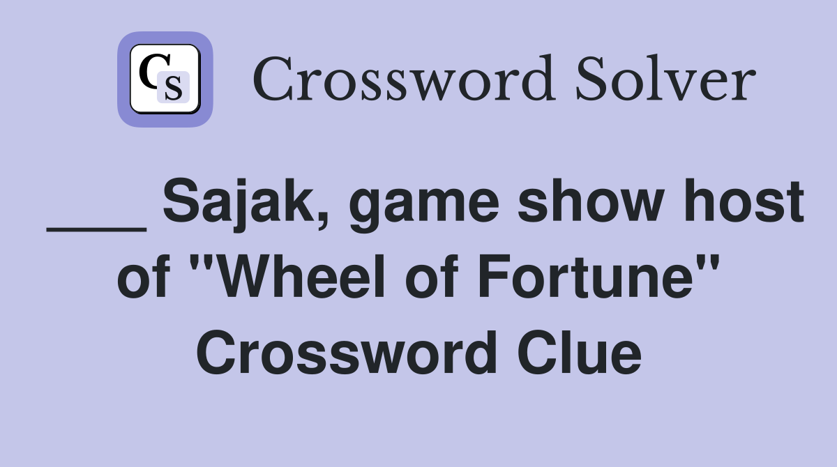___ Sajak, game show host of "Wheel of Fortune" Crossword Clue