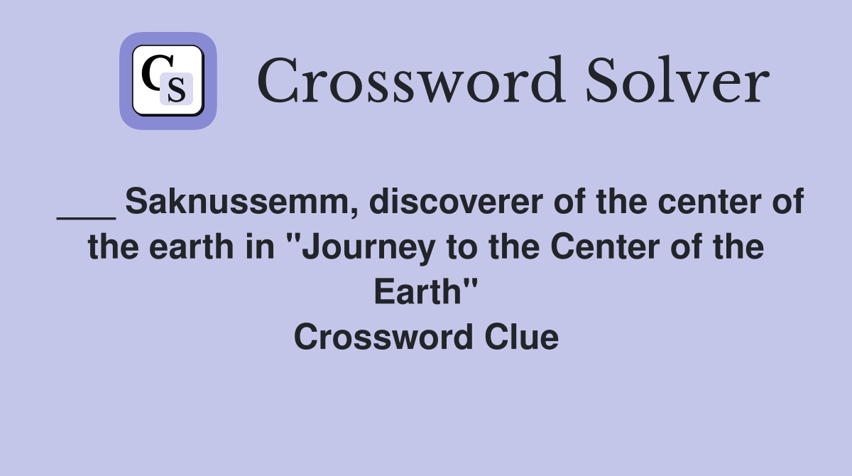 ___ Saknussemm, discoverer of the center of the earth in "Journey to the Center of the Earth" Crossword Clue