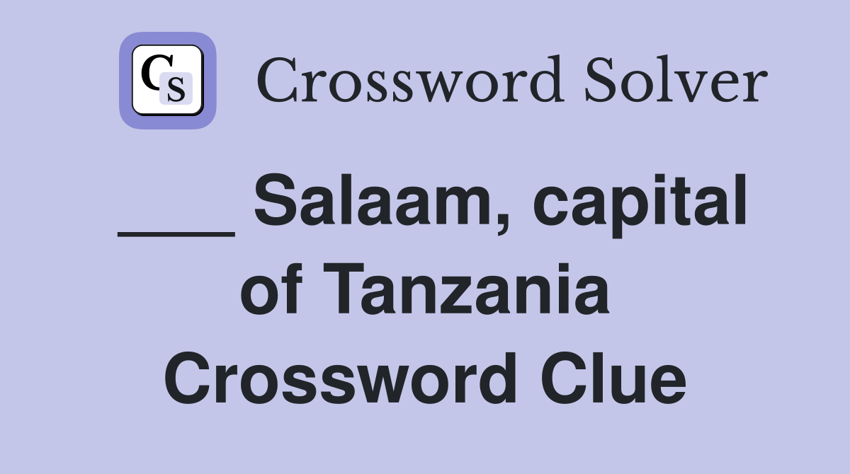 ___ Salaam, capital of Tanzania Crossword Clue