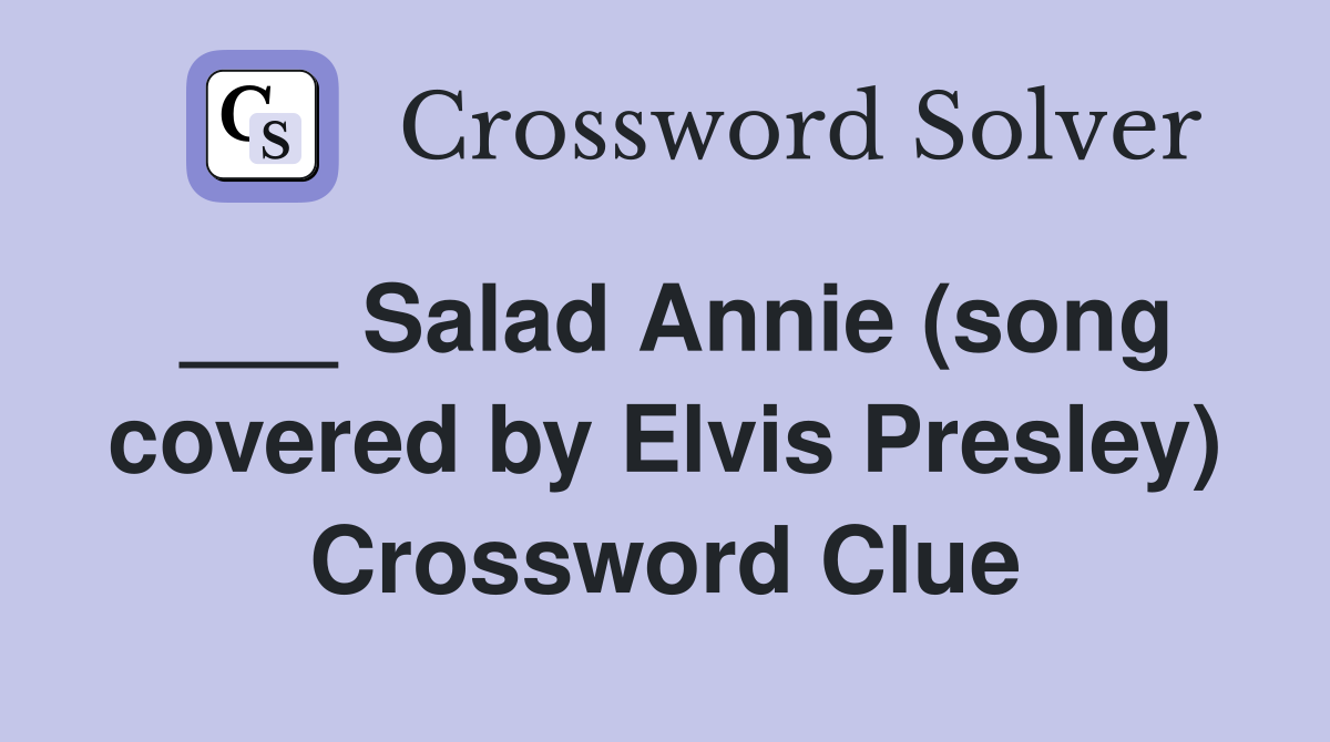 ___ Salad Annie (song covered by Elvis Presley) Crossword Clue