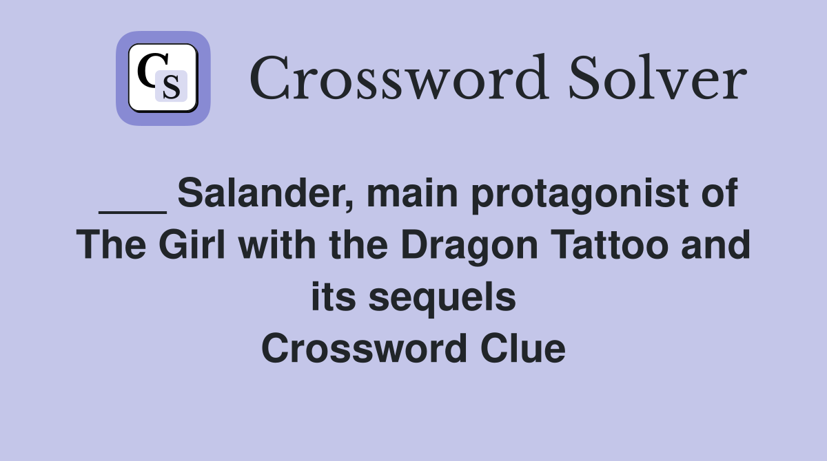 ___ Salander, main protagonist of The Girl with the Dragon Tattoo and its sequels Crossword Clue