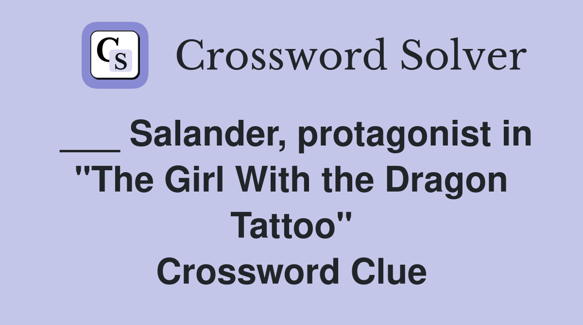 ___ Salander, protagonist in "The Girl With the Dragon Tattoo" Crossword Clue