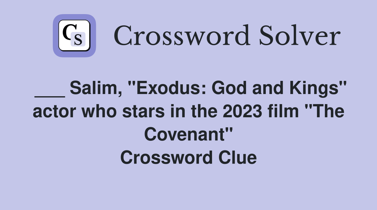 ___ Salim, "Exodus: God and Kings" actor who stars in the 2023 film "The Covenant" Crossword Clue