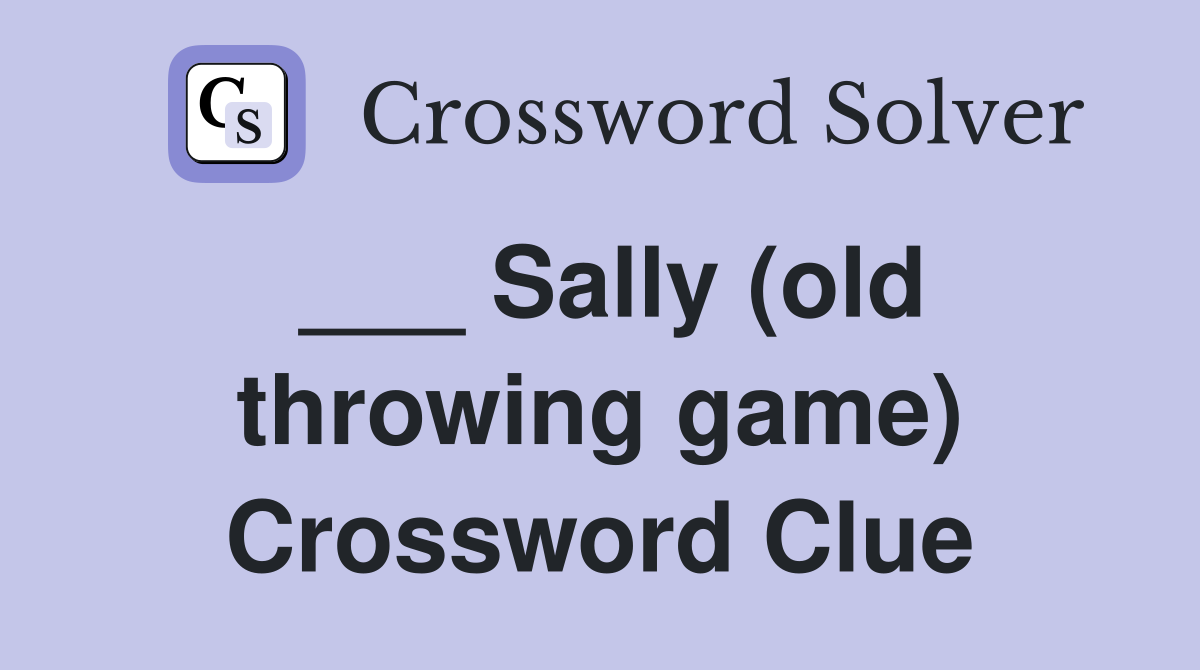 ___ Sally (old throwing game) Crossword Clue