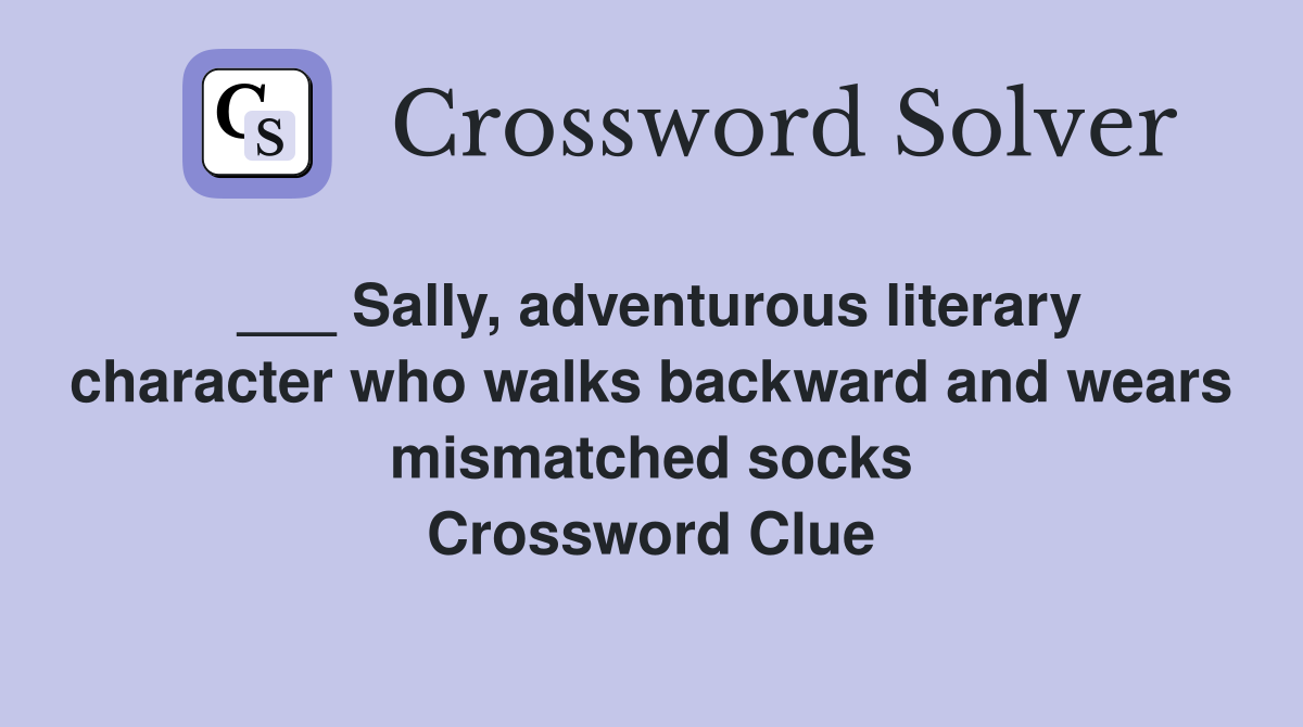 ___ Sally, adventurous literary character who walks backward and wears mismatched socks Crossword Clue