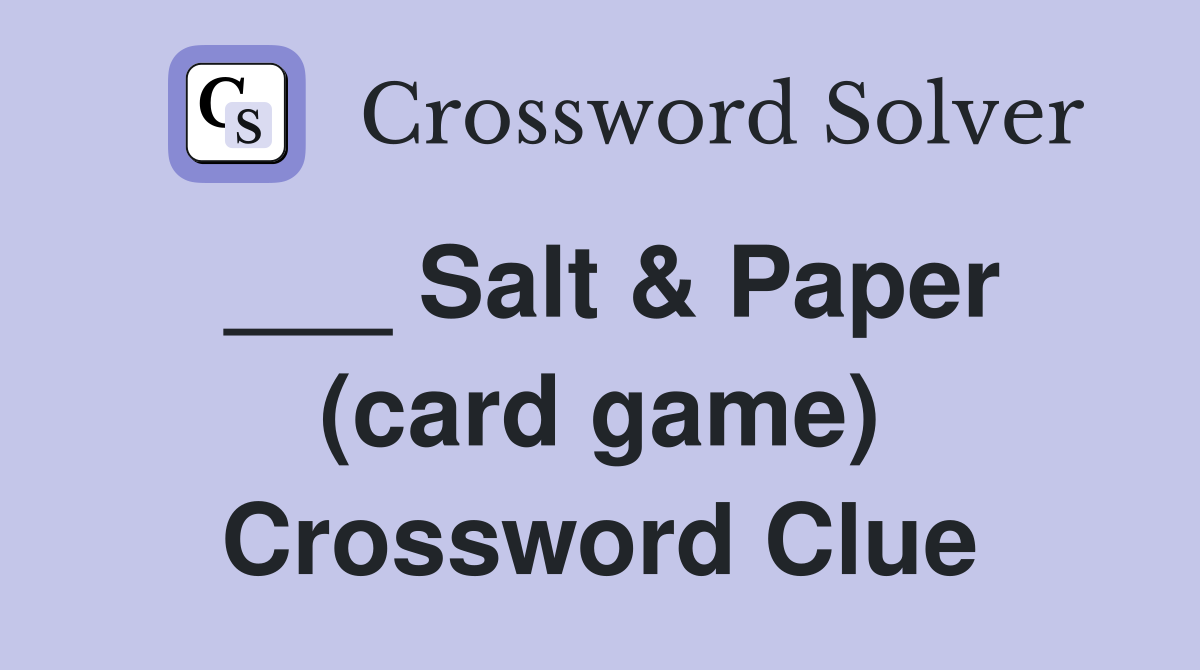 ___ Salt & Paper (card game) Crossword Clue
