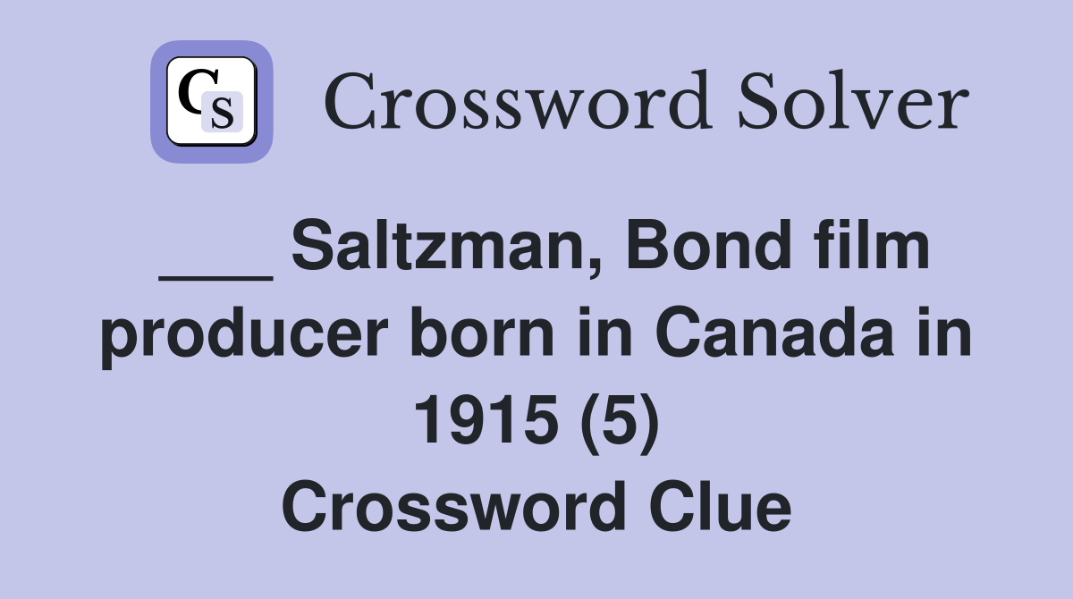 ___ Saltzman, Bond film producer born in Canada in 1915 (5) Crossword Clue