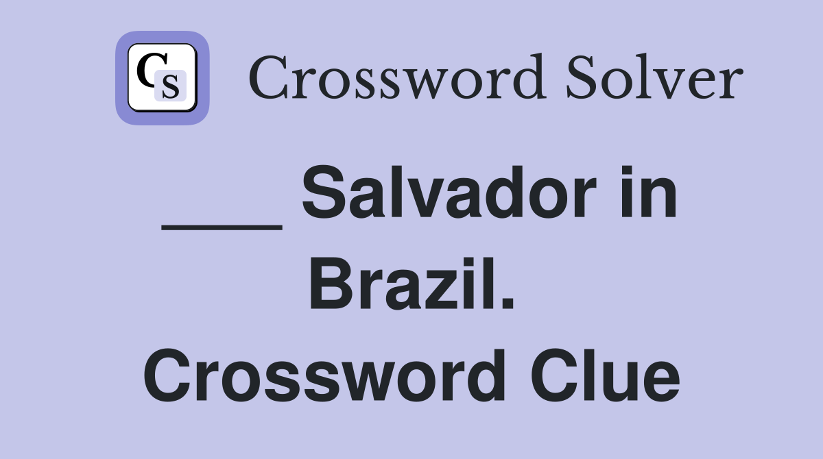 ___ Salvador in Brazil. Crossword Clue