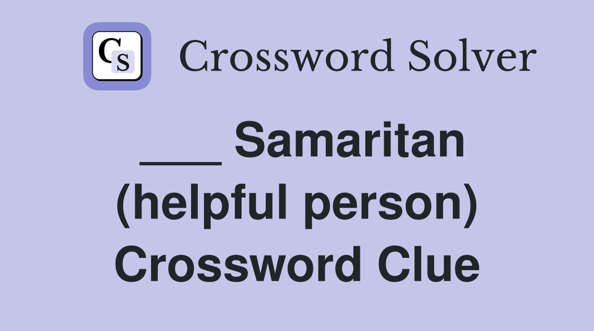 ___ Samaritan (helpful person) Crossword Clue