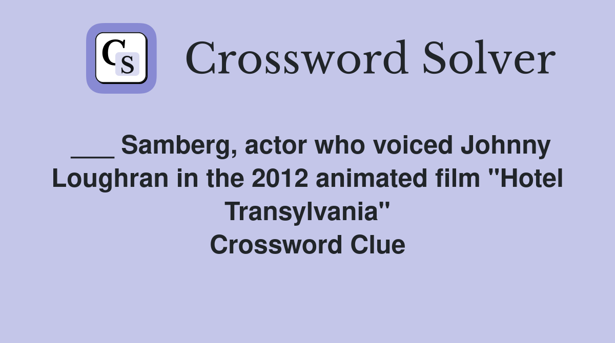 ___ Samberg, actor who voiced Johnny Loughran in the 2012 animated film "Hotel Transylvania" Crossword Clue