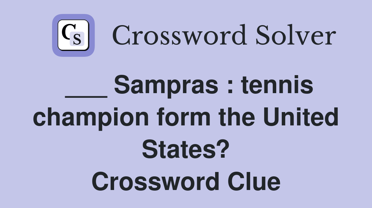 ___ Sampras : tennis champion form the United States? Crossword Clue