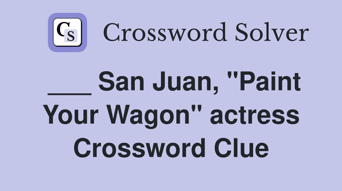 ___ San Juan, "Paint Your Wagon" actress Crossword Clue