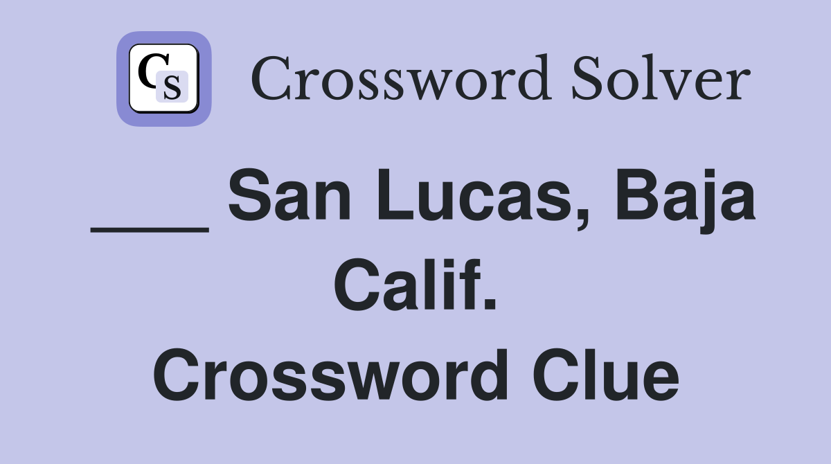 ___ San Lucas, Baja Calif. Crossword Clue