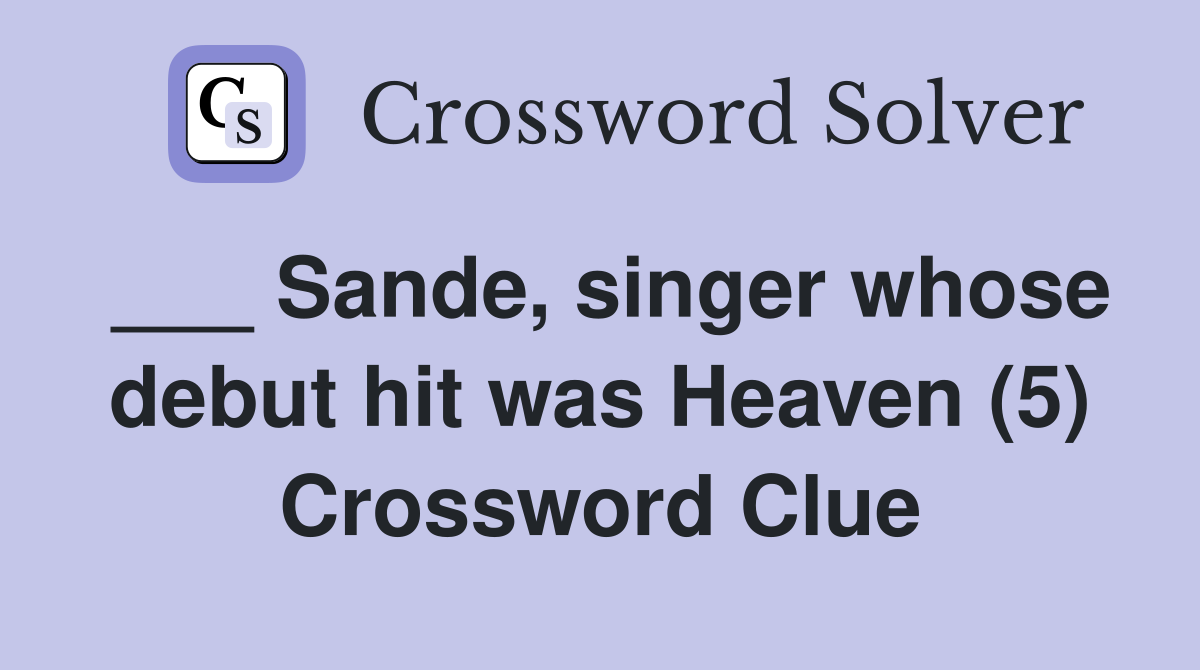 ___ Sande, singer whose debut hit was Heaven (5) Crossword Clue