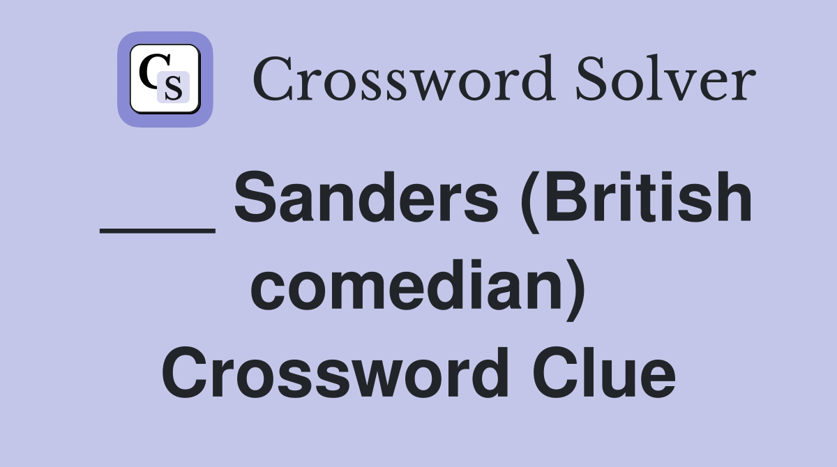 ___ Sanders (British comedian) Crossword Clue
