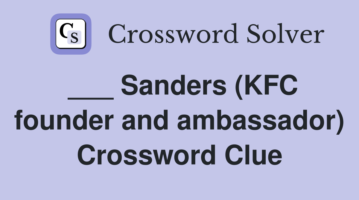 ___ Sanders (KFC founder and ambassador) Crossword Clue