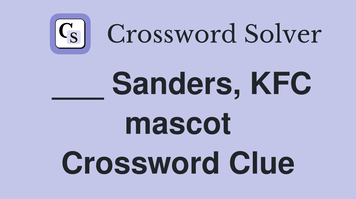 ___ Sanders, KFC mascot Crossword Clue