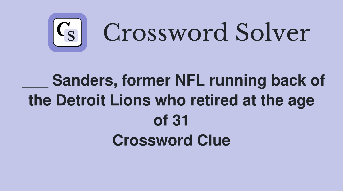 ___ Sanders, former NFL running back of the Detroit Lions who retired at the age of 31 Crossword Clue