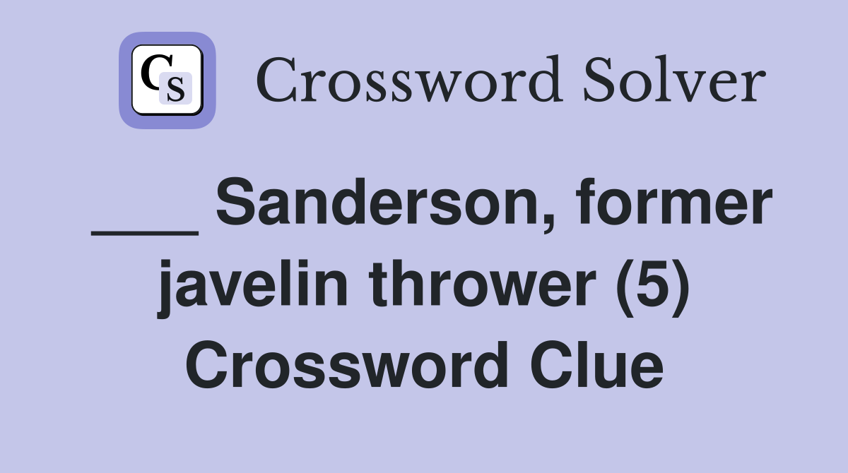 ___ Sanderson, former javelin thrower (5) Crossword Clue