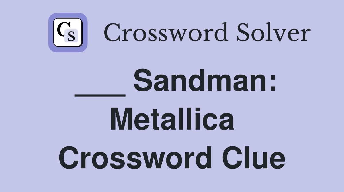 ___ Sandman: Metallica Crossword Clue