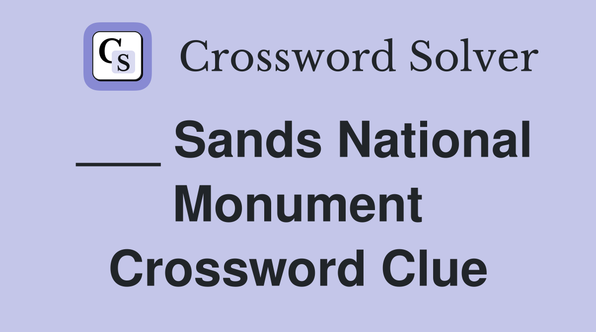 ___ Sands National Monument Crossword Clue