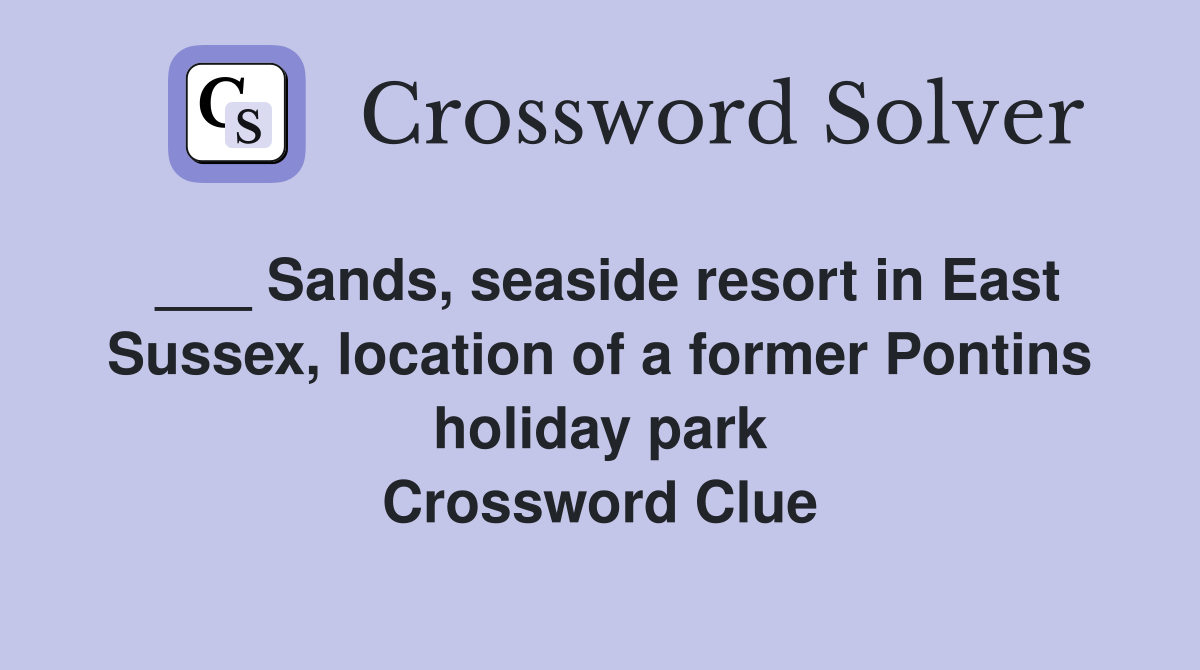 ___ Sands, seaside resort in East Sussex, location of a former Pontins holiday park Crossword Clue