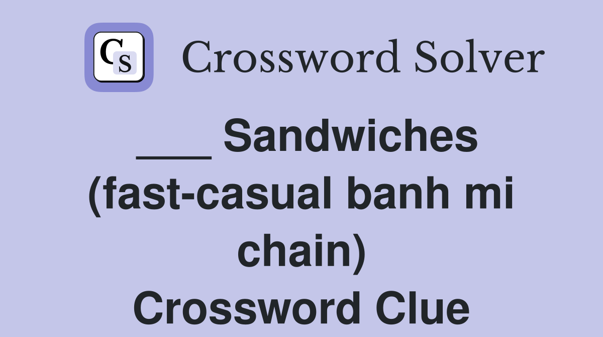 ___ Sandwiches (fast-casual banh mi chain) Crossword Clue
