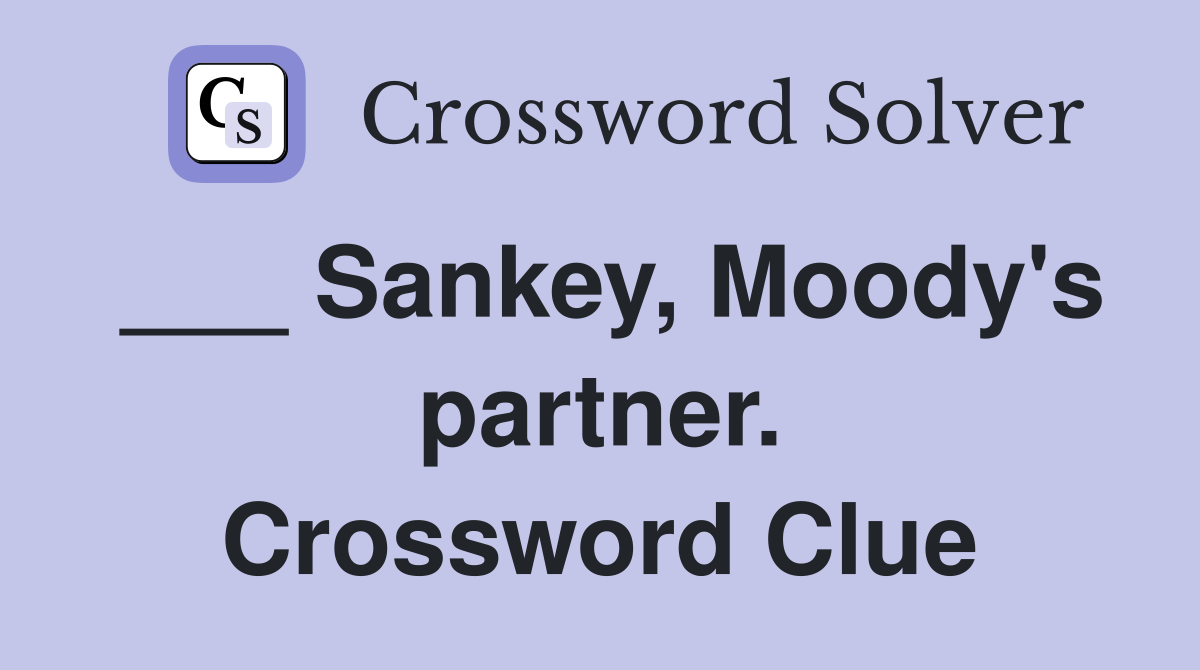 ___ Sankey, Moody's partner. Crossword Clue