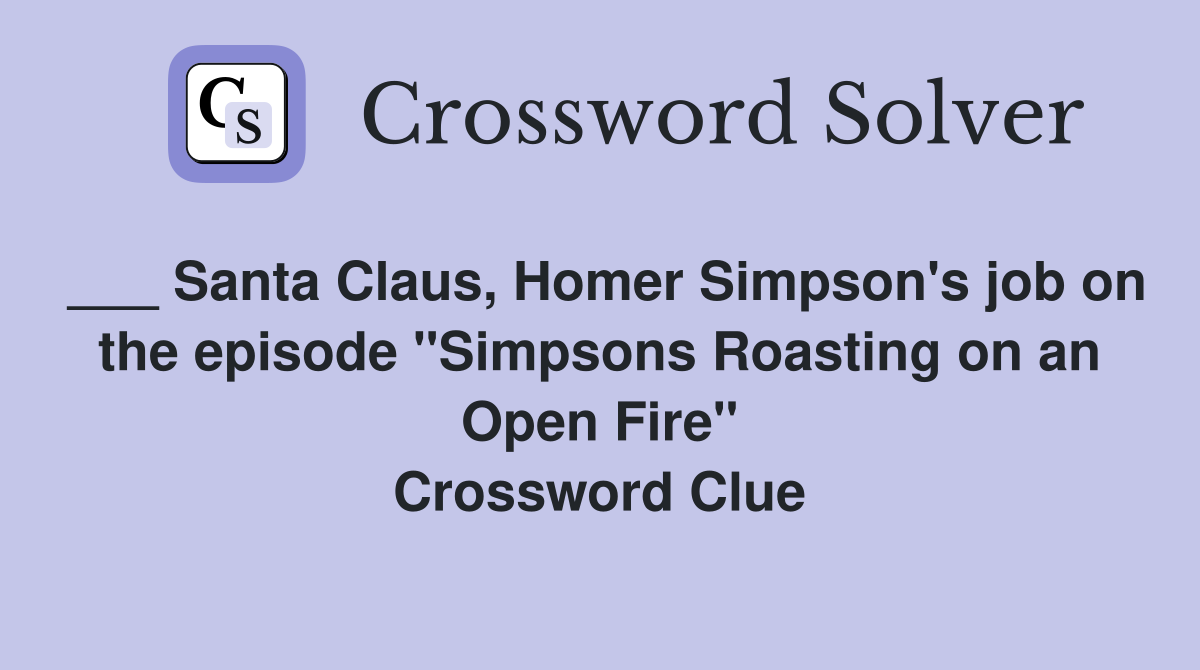 ___ Santa Claus, Homer Simpson's job on the episode "Simpsons Roasting on an Open Fire" Crossword Clue